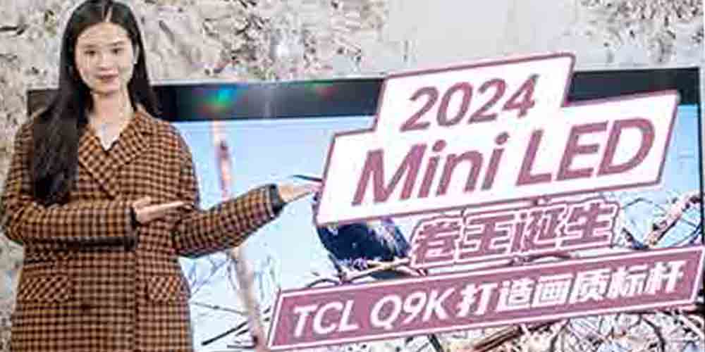 Mini LED电视 TCL Q9K凭什么成为“卷王”？