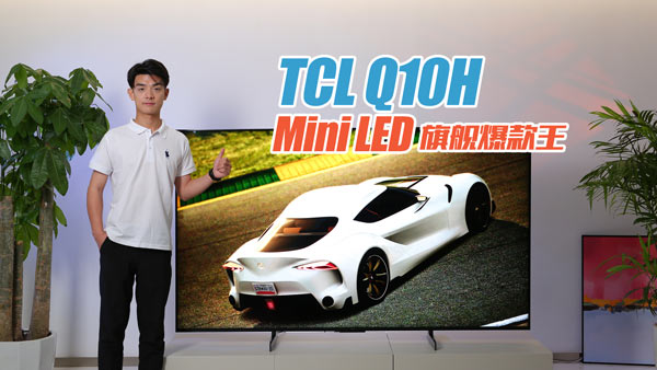 Mini LED TCL Q10H电视向影音爱好者致敬