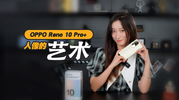 С㽲ΪʲôѡOPPO Reno 10 Pro+